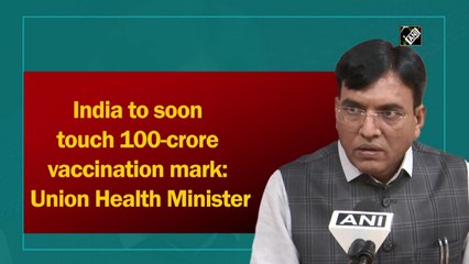 India to soon touch 100-crore vaccination mark: Union Health Minister