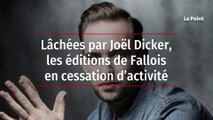 Lâchées par Joël Dicker, les éditions de Fallois en cessation d'activité