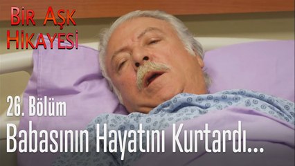Babasının hayatını kurtardı... - Bir Aşk Hikayesi 26. Bölüm