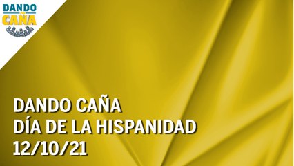 Dando Caña | Especial Día de la Hispanidad | 12/10/21