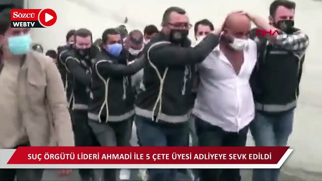 Lions-Cartel suç örgütü lideri Ahmadi ile 5 çete üyesi adliyeye sevk edildi