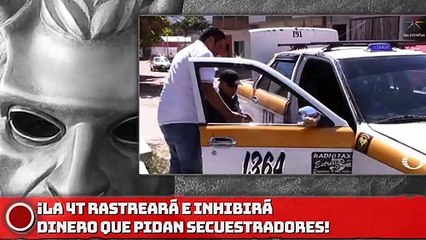 ¡La 4T rastreará e inhibirá dinero que pidan secuestradores!