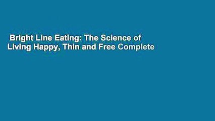 Bright Line Eating: The Science of Living Happy, Thin and Free Complete