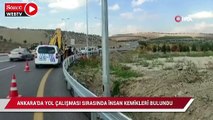 Ankara'da yol çalışması sırasında Belediye ekipleri insan kemikleri bulundu