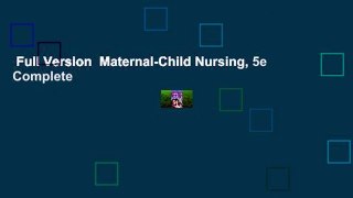 Full Version  Maternal-Child Nursing, 5e Complete