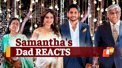 Samantha’s Father SHOCKING REACTION After Her Divorce With Naga Chaitanya!