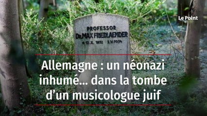Allemagne : un néonazi inhumé… dans la tombe d’un musicologue juif