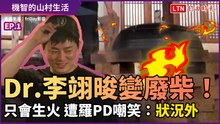 《機智的山村生活》Dr.李翊晙變廢柴！只會生火遭譏「狀況外」