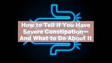 How to Tell if You Have Severe Constipation­—And What to Do About It