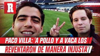 Paco Villa: 'A Pollo y a Vaca los reventaron de manera injusta'