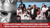 AMLO: ¡Caso Ayotzinapa, prioridad para el gobierno propone trabajo conjunto a FGR y SCJN!