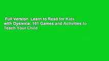 Full Version  Learn to Read for Kids with Dyslexia: 101 Games and Activities to Teach Your Child