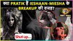 Miesha Ieshaan To Break Their Relationship Because Of Pratik? | Reason Revealed