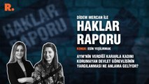 Haklar Raporu... AYM’nin verdiği kararla kadını korumayan devlet görevlisinin yargılanması ne anlama geliyor?