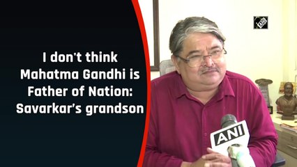 I don't think Mahatma Gandhi is father of nation: Savarkar’s grandson