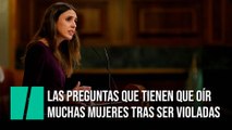 Irene Montero enumera preguntas que tienen que oír las mujeres tras ser violadas