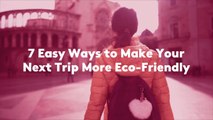 7 Easy Ways to Make Your Next Trip More Eco-Friendly