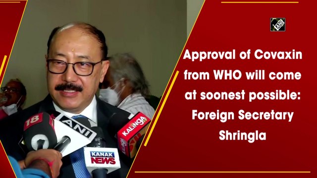 Approval of Covaxin from WHO will come at soonest possible: Foreign  Secretary Shringla