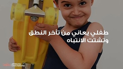طفلي يعاني من تأخر النطق وتشتت الانتباه