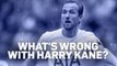 What's wrong with Tottenham's misfiring Harry Kane?