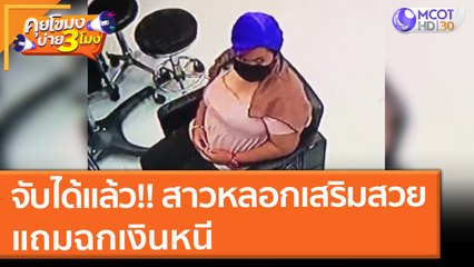 จับได้แล้ว!! สาวหลอกเสริมสวยทั้งตัว แถมฉกเงินหนี (15 ต.ค. 64) คุยโขมงบ่าย 3 โมง