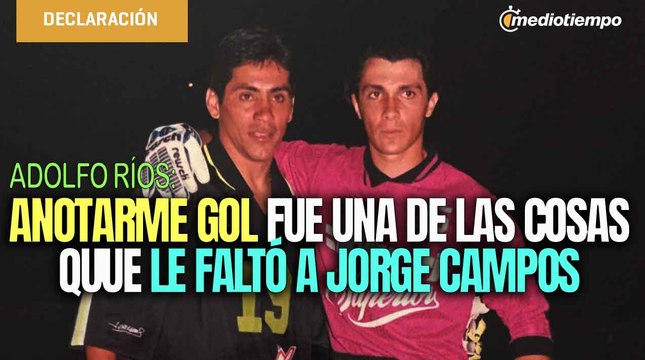 El único portero que tuvo a Campos en la banca fui yo: Adolfo Ríos