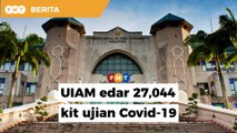 UIAM edar 27,044 kit ujian Covid-19 sempena pembukaan semula kampus