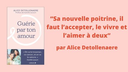 Alice Detollenaere : “sa nouvelle poitrine, il faut l’accepter, le vivre et l’aimer à deux”