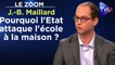 Zoom - Jean-Baptiste Maillard : Pourquoi l'Etat attaque l'école à la maison ?