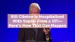 Bill Clinton Is Hospitalized With Sepsis From a UTI—Here's How That Can Happen
