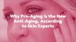 Why Pro-Aging Is the New Anti-Aging, According to Skin Experts