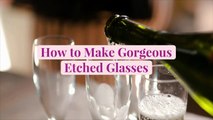 How to Make Gorgeous Etched Glasses
