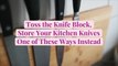 Toss the Knife Block, Store Your Kitchen Knives One of These Ways Instead