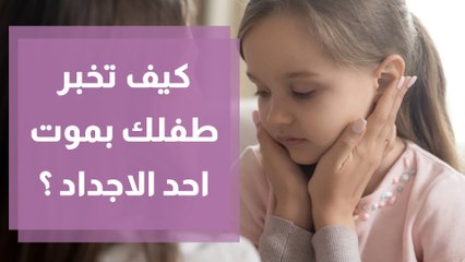 كيف تخبر طفلك اذا توفى احد الاجداد