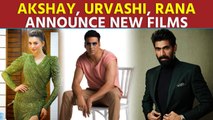 Akshay Kumar, Urvashi Rautela and Rana Daggubati announce new films
