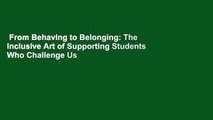 From Behaving to Belonging: The Inclusive Art of Supporting Students Who Challenge Us  Best