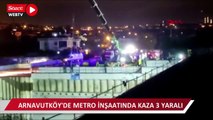 Arnavutköy'de metro inşaatında kaza: 3 yaralı