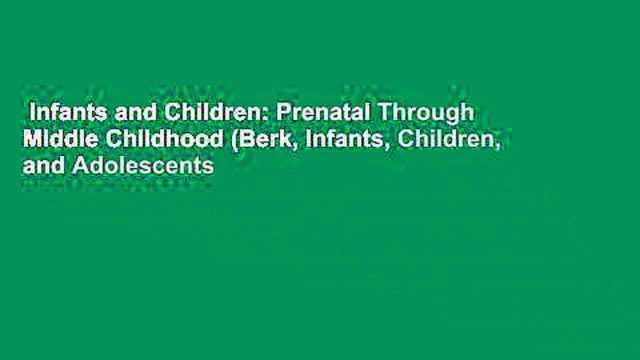 Infants and Children: Prenatal Through Middle Childhood (Berk, Infants, Children, and Adolescents