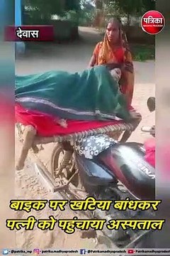 video story : एंबुलेंस नहीं आई तो बाइक पर खटिया बांधकर गर्भवती पत्नी को पहुंचाया अस्पताल