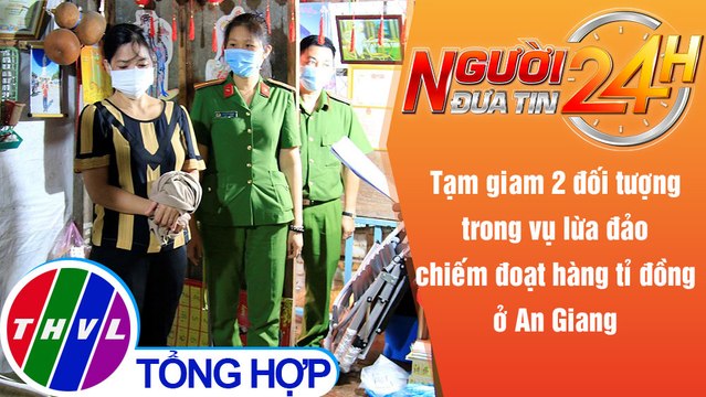 Người đưa tin 24H (6h30 ngày 18/10/2021) - Tạm giam 2 đối tượng trong vụ lừa đảo chiếm đoạt tài sản
