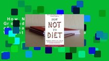 How Not to Diet: The Groundbreaking Science of Healthy, Permanent Weight Loss  For Kindle