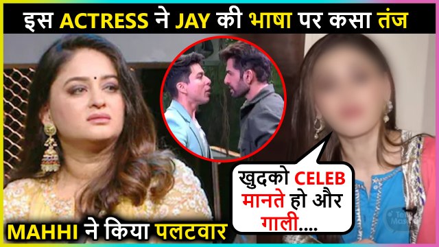 इस Actress ने Jay को मारा ताना , Mahhi ने किया पलटवार 