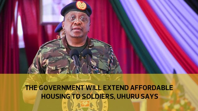 The government will extend affordable housing to soldiers, Uhuru says