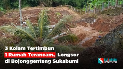 3 Kolam Tertimbun 1 Rumah Terancam, Longsor di Bojonggenteng Sukabumi