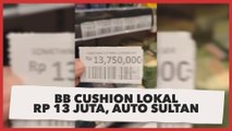Viral BB Cushion Lokal Jadi Rp 13 Juta, Bawa ke Kasir Auto Berasa Jadi Sultan