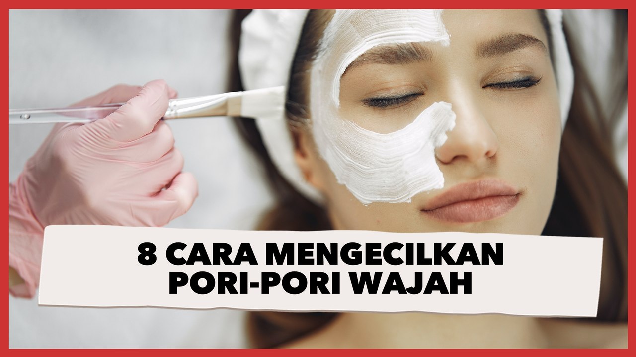 8 Cara Mengecilkan Pori-Pori Wajah, Jadikan Rutinitas Skincare Andalan