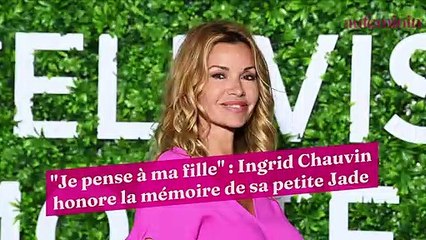 "Je pense à ma fille" : Ingrid Chauvin honore la mémoire de sa petite Jade