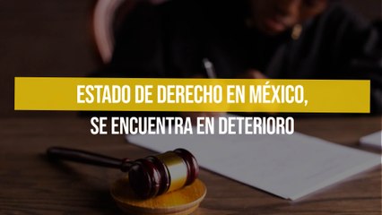Estado de derecho en México, se encuentra en deterioro
