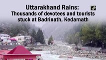 Uttarakhand rains: Thousands stuck at Badrinath, Kedarnath 