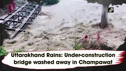 Uttarakhand rains: Under-construction bridge washed away in Champawat